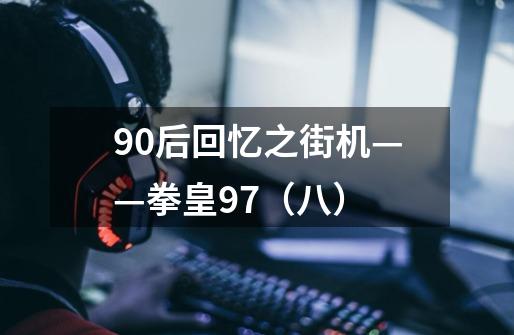 90后回忆之街机——拳皇97（八）-第1张-游戏资讯-龙启科技