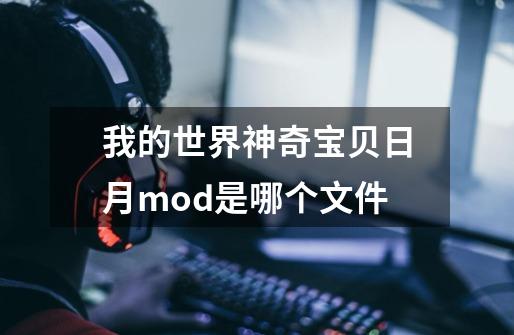 我的世界神奇宝贝日月mod是哪个文件-第1张-游戏资讯-龙启科技