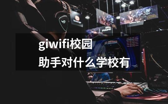 giwifi校园助手对什么学校有-第1张-游戏资讯-龙启科技