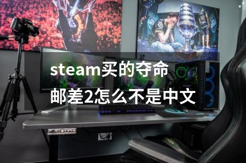 steam买的夺命邮差2怎么不是中文-第1张-游戏资讯-龙启科技