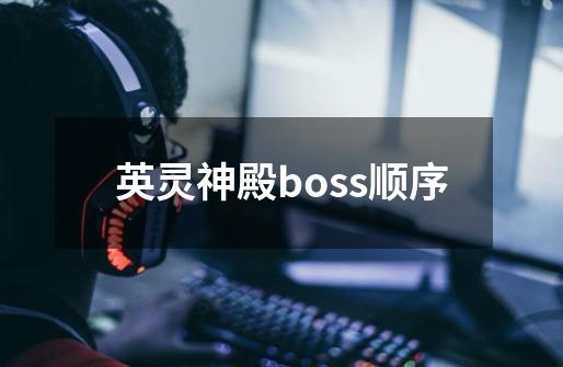 英灵神殿boss顺序-第1张-游戏资讯-龙启科技