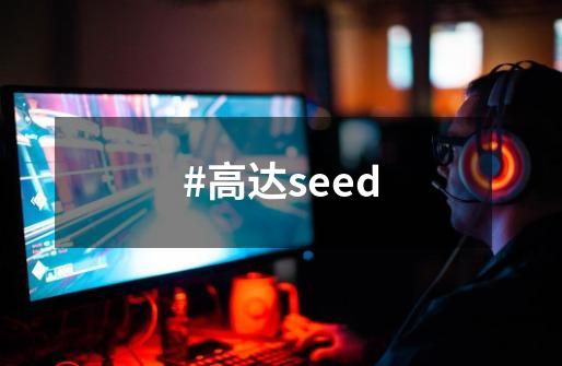 #高达seed-第1张-游戏资讯-龙启科技