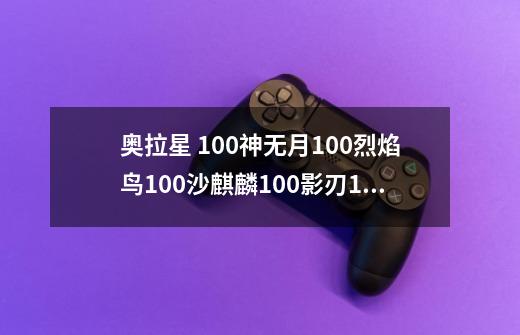 奥拉星 100神无月100烈焰鸟100沙麒麟100影刃100爆炎吉拉83的天使莱特分别告诉我怎么打猪猪超人和急速威风-第1张-游戏资讯-龙启科技