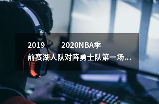 2019 ――2020NBA季前赛湖人队对阵勇士队第一场是不是这样的-第1张-游戏资讯-龙启科技