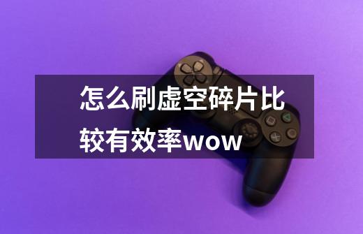 怎么刷虚空碎片比较有效率wow-第1张-游戏资讯-龙启科技