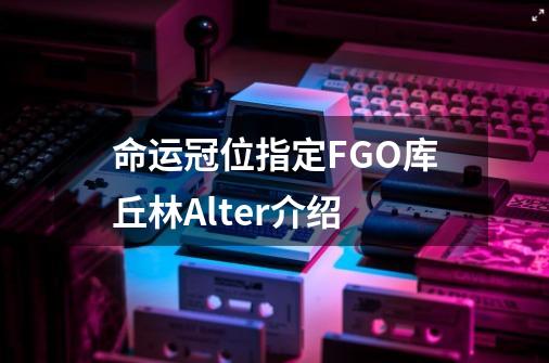 命运冠位指定FGO库丘林Alter介绍-第1张-游戏资讯-龙启科技