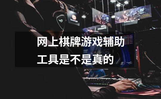 网上棋牌游戏辅助工具是不是真的-第1张-游戏资讯-龙启科技