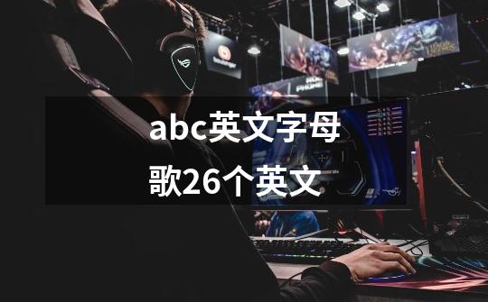 abc英文字母歌26个英文-第1张-游戏资讯-龙启科技