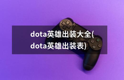 dota英雄出装大全(dota英雄出装表)-第1张-游戏资讯-龙启科技