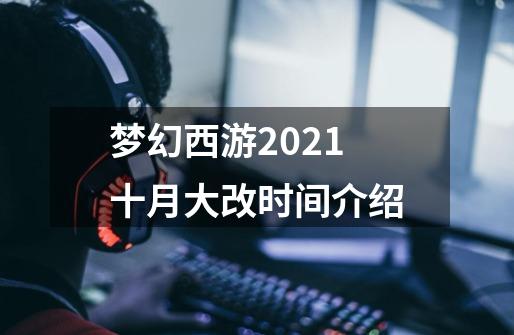 梦幻西游2021十月大改时间介绍-第1张-游戏资讯-龙启科技