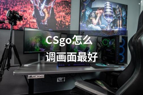 CSgo怎么调画面最好-第1张-游戏资讯-龙启科技