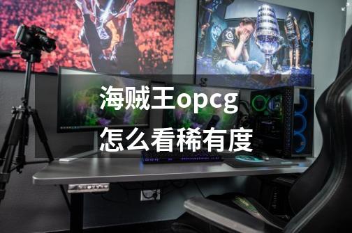 海贼王opcg怎么看稀有度-第1张-游戏资讯-龙启科技