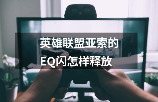 英雄联盟亚索的EQ闪怎样释放-第1张-游戏资讯-龙启科技