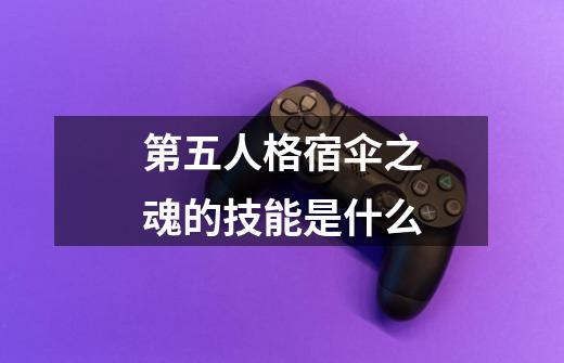 第五人格宿伞之魂的技能是什么-第1张-游戏资讯-龙启科技