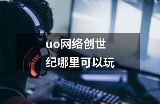 uo网络创世纪哪里可以玩-第1张-游戏资讯-龙启科技