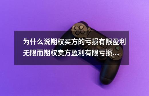 为什么说期权买方的亏损有限盈利无限而期权卖方盈利有限亏损无限,期权能干啥-第1张-游戏资讯-龙启科技