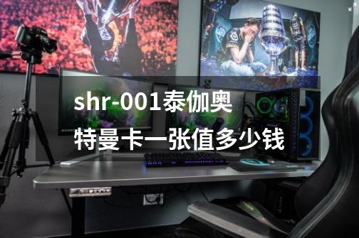 shr-001泰伽奥特曼卡一张值多少钱-第1张-游戏资讯-龙启科技