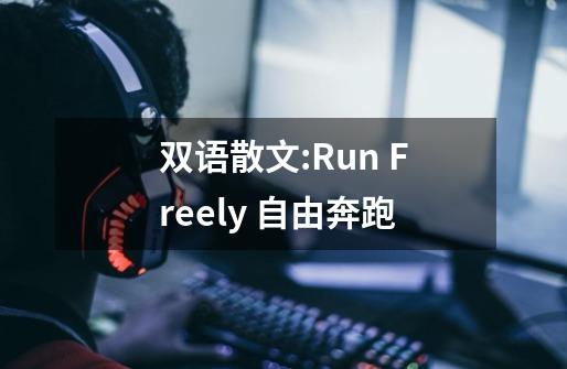 双语散文:Run Freely 自由奔跑-第1张-游戏资讯-龙启科技