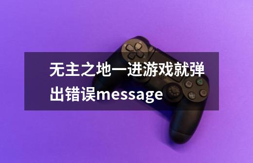 无主之地一进游戏就弹出错误message-第1张-游戏资讯-龙启科技