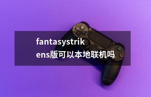 fantasystrikens版可以本地联机吗-第1张-游戏资讯-龙启科技