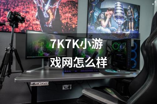 7K7K小游戏网怎么样-第1张-游戏资讯-龙启科技