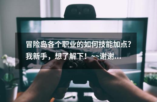 冒险岛各个职业的如何技能加点？我新手，想了解下！~~谢谢拜托各位了 3Q,冒险岛猎人加点-第1张-游戏资讯-龙启科技