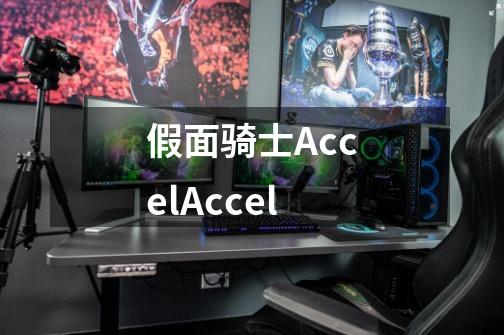 假面骑士AccelAccel-第1张-游戏资讯-龙启科技