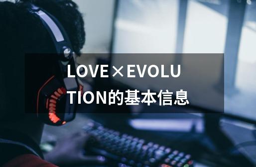 LOVE×EVOLUTION的基本信息-第1张-游戏资讯-龙启科技