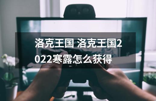 洛克王国 洛克王国2022寒露怎么获得-第1张-游戏资讯-龙启科技