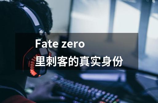 Fate zero里刺客的真实身份-第1张-游戏资讯-龙启科技