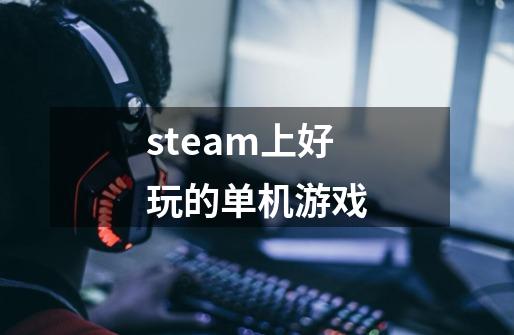 steam上好玩的单机游戏-第1张-游戏资讯-龙启科技