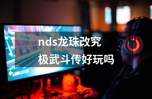 nds龙珠改究极武斗传好玩吗-第1张-游戏资讯-龙启科技