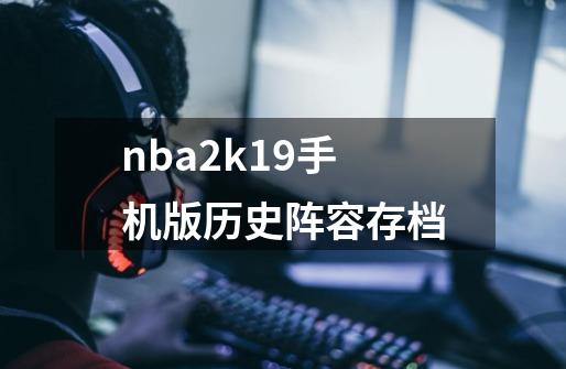 nba2k19手机版历史阵容存档-第1张-游戏资讯-龙启科技