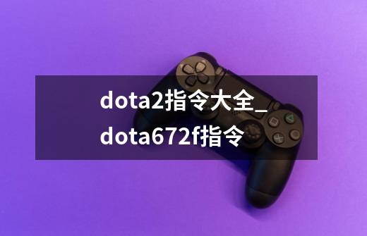 dota2指令大全_dota672f指令-第1张-游戏资讯-龙启科技