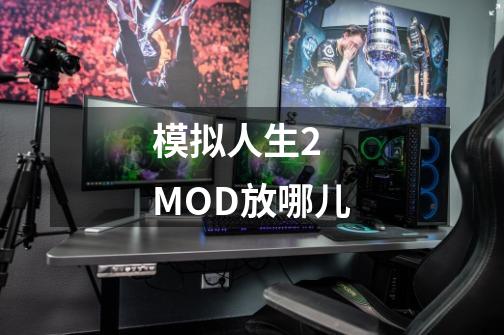 模拟人生2 MOD放哪儿-第1张-游戏资讯-龙启科技