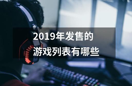 2019年发售的游戏列表有哪些-第1张-游戏资讯-龙启科技