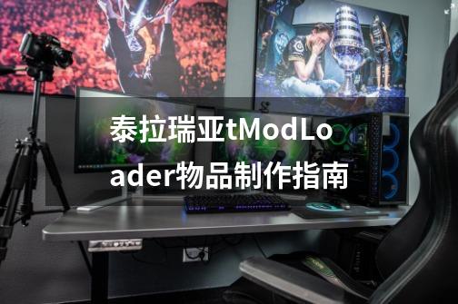 泰拉瑞亚tModLoader物品制作指南-第1张-游戏资讯-龙启科技