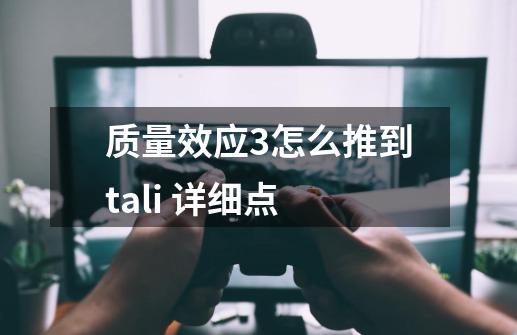 质量效应3怎么推到tali 详细点-第1张-游戏资讯-龙启科技