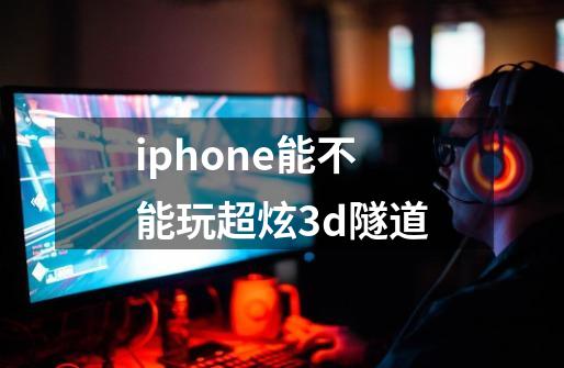 iphone能不能玩超炫3d隧道-第1张-游戏资讯-龙启科技