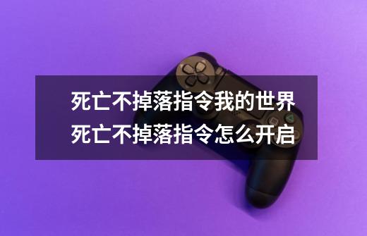 死亡不掉落指令我的世界死亡不掉落指令怎么开启-第1张-游戏资讯-龙启科技