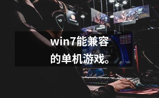 win7能兼容的单机游戏。-第1张-游戏资讯-龙启科技