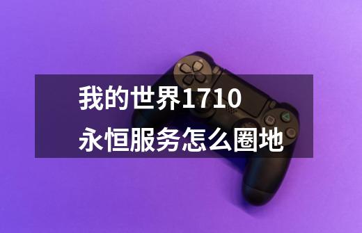 我的世界1710永恒服务怎么圈地-第1张-游戏资讯-龙启科技