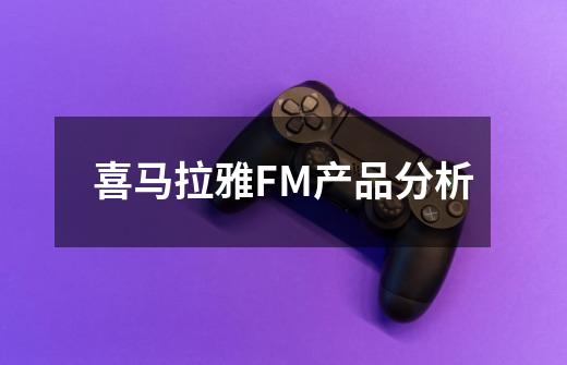 喜马拉雅FM产品分析-第1张-游戏资讯-龙启科技