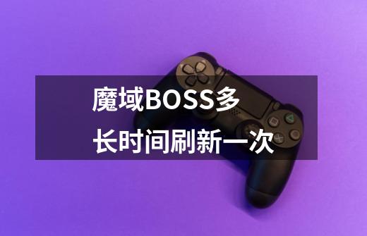 魔域BOSS多长时间刷新一次-第1张-游戏资讯-龙启科技