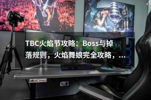 TBC火焰节攻略：Boss与掉落规则，火焰舞娘完全攻略，火堆全位置-第1张-游戏资讯-龙启科技