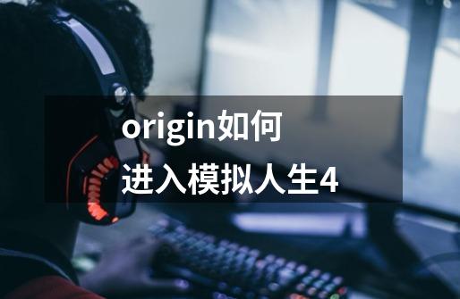 origin如何进入模拟人生4-第1张-游戏资讯-龙启科技