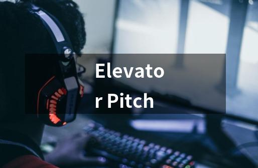 Elevator Pitch-第1张-游戏资讯-龙启科技