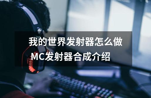 我的世界发射器怎么做 MC发射器合成介绍-第1张-游戏资讯-龙启科技