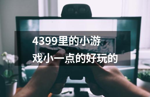 4399里的小游戏小一点的好玩的-第1张-游戏资讯-龙启科技