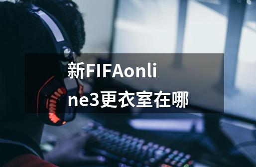 新FIFAonline3更衣室在哪-第1张-游戏资讯-龙启科技